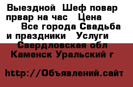 Выездной “Шеф-повар /првар на час › Цена ­ 1 000 - Все города Свадьба и праздники » Услуги   . Свердловская обл.,Каменск-Уральский г.